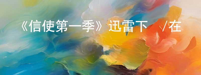 陳健新發布《信使第一季》迅雷下載/在線觀看-魔幻科幻-美劇天堂